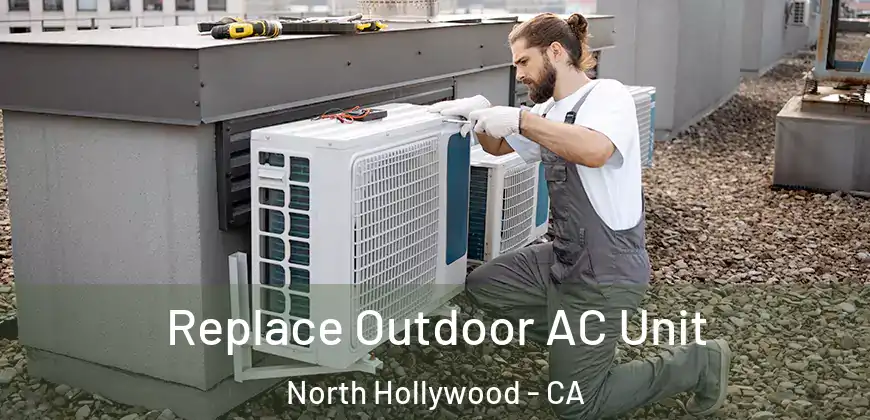Replace Outdoor AC Unit North Hollywood - CA